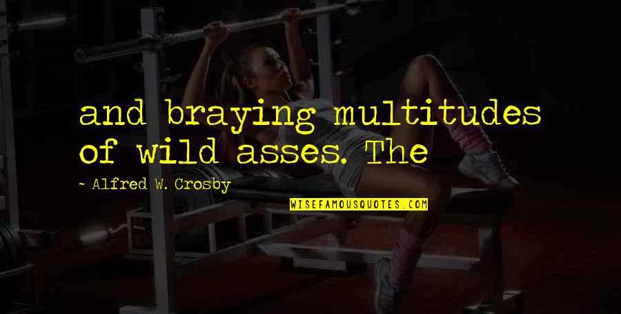 Jar Cake Quotes By Alfred W. Crosby: and braying multitudes of wild asses. The