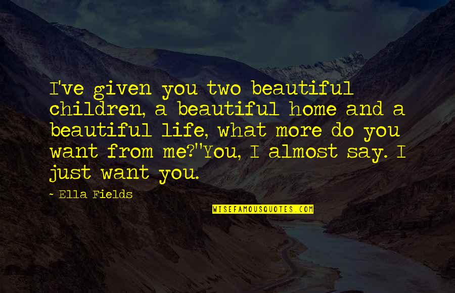 Jar Cake Quotes By Ella Fields: I've given you two beautiful children, a beautiful