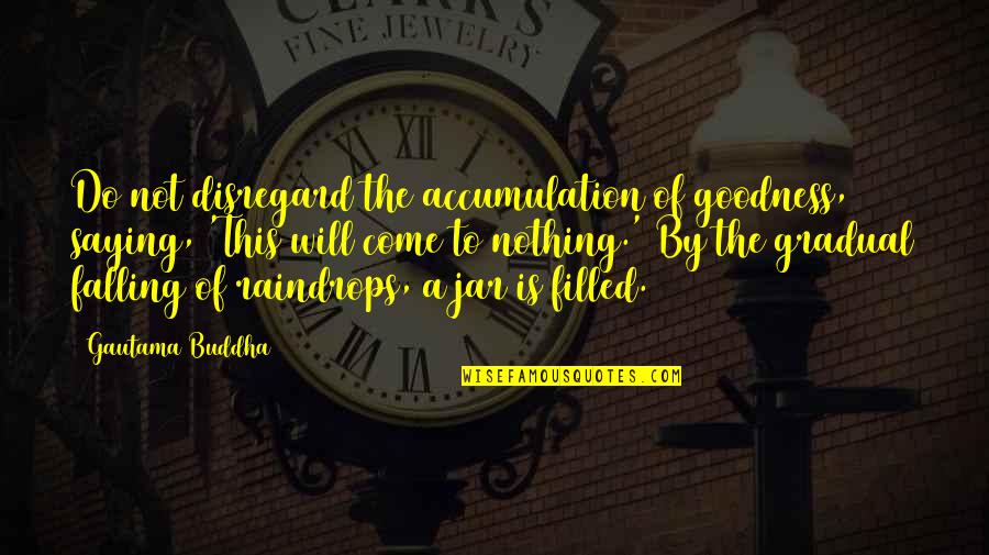 Jar Filled With Quotes By Gautama Buddha: Do not disregard the accumulation of goodness, saying,