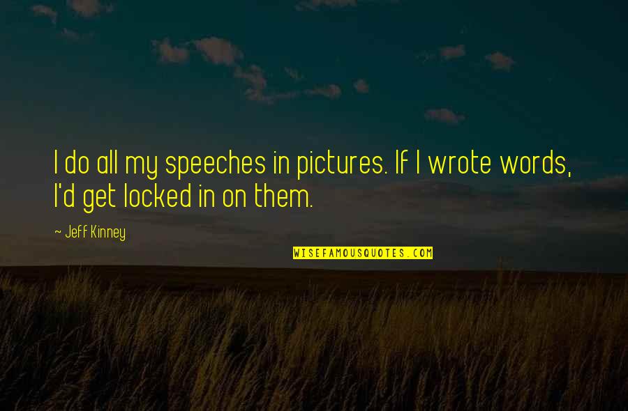 Jar Of Happiness Quotes By Jeff Kinney: I do all my speeches in pictures. If
