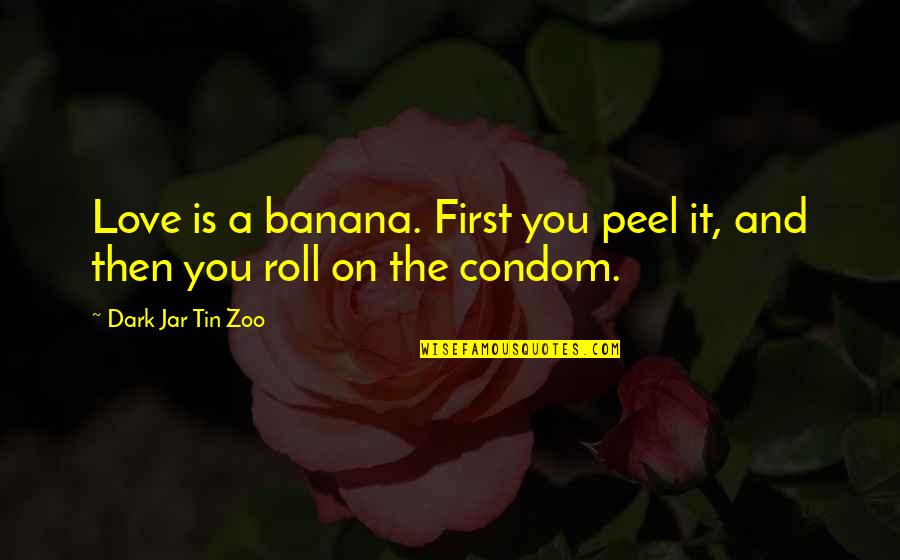 Jar Quotes By Dark Jar Tin Zoo: Love is a banana. First you peel it,