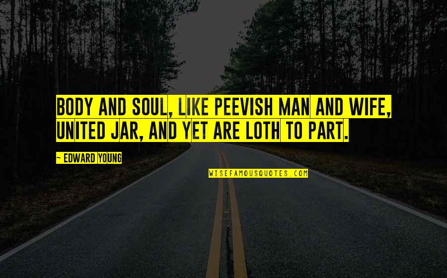 Jar Quotes By Edward Young: Body and soul, like peevish man and wife,