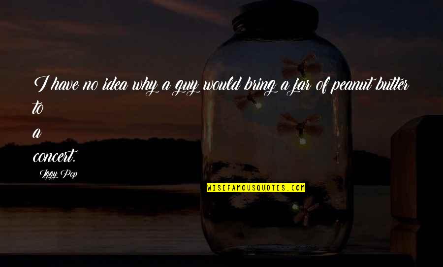 Jar Quotes By Iggy Pop: I have no idea why a guy would