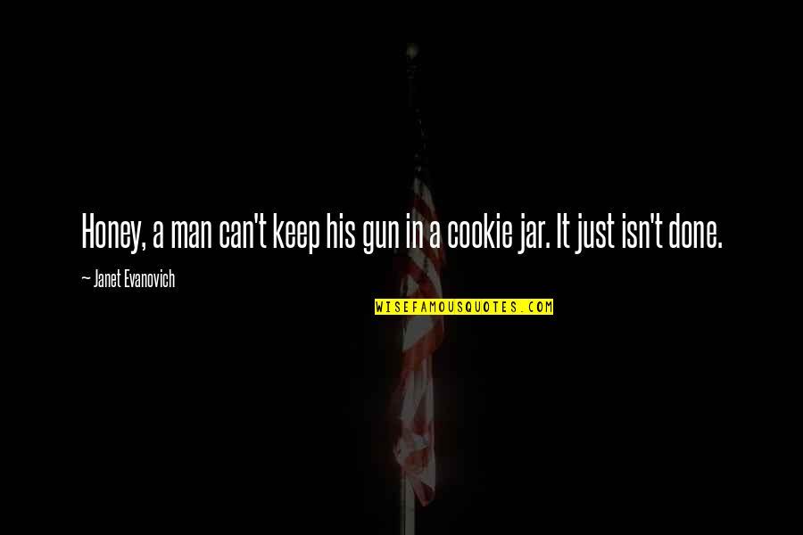 Jar Quotes By Janet Evanovich: Honey, a man can't keep his gun in