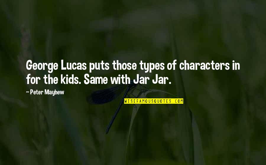 Jar Quotes By Peter Mayhew: George Lucas puts those types of characters in