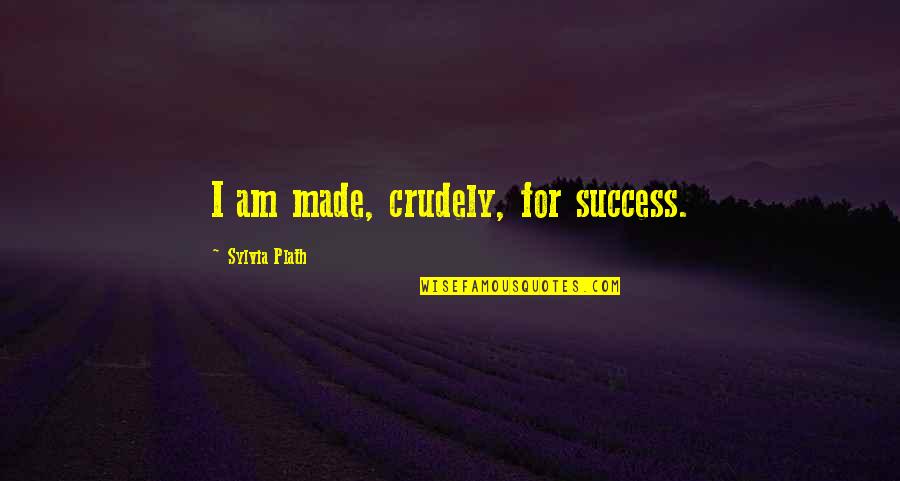 Jar Quotes By Sylvia Plath: I am made, crudely, for success.