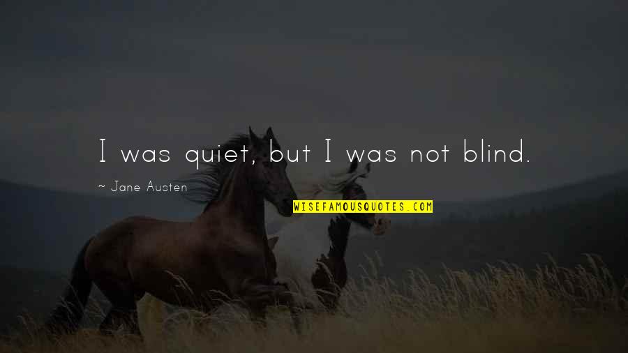 Jara Cimrman Quotes By Jane Austen: I was quiet, but I was not blind.