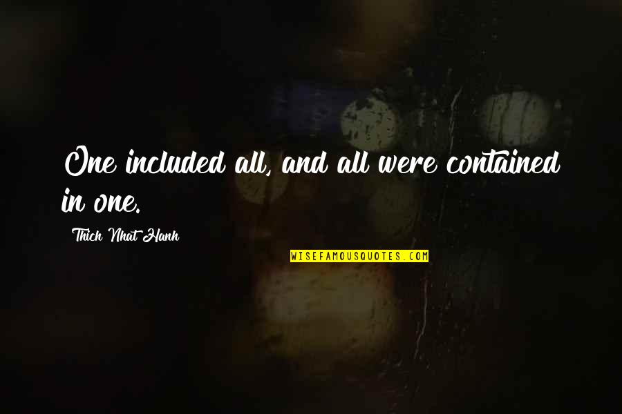 Jarabak Quotes By Thich Nhat Hanh: One included all, and all were contained in Jarabak Quotes By Thich Nhat Hanh: One included all, and all were contained in