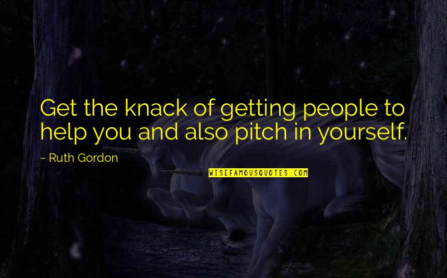 Jarabo En Quotes By Ruth Gordon: Get the knack of getting people to help