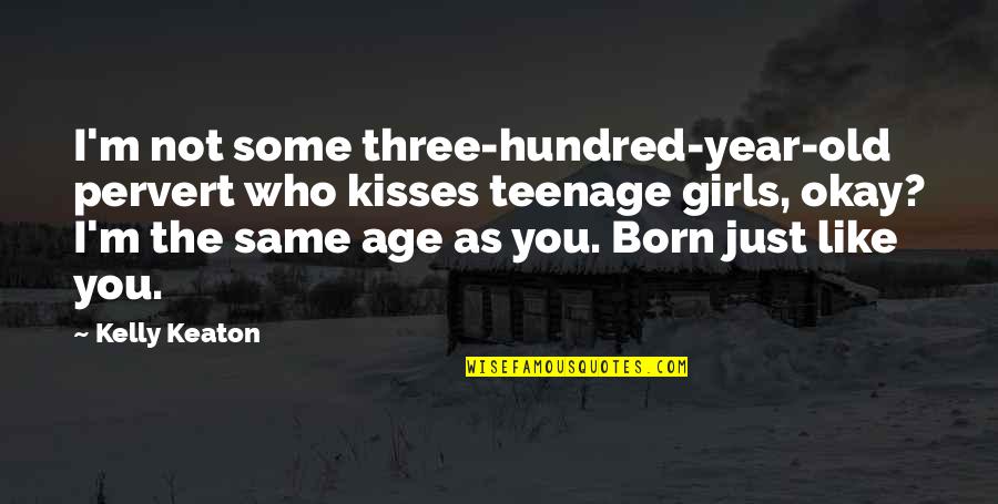 Jarabosky Quotes By Kelly Keaton: I'm not some three-hundred-year-old pervert who kisses teenage
