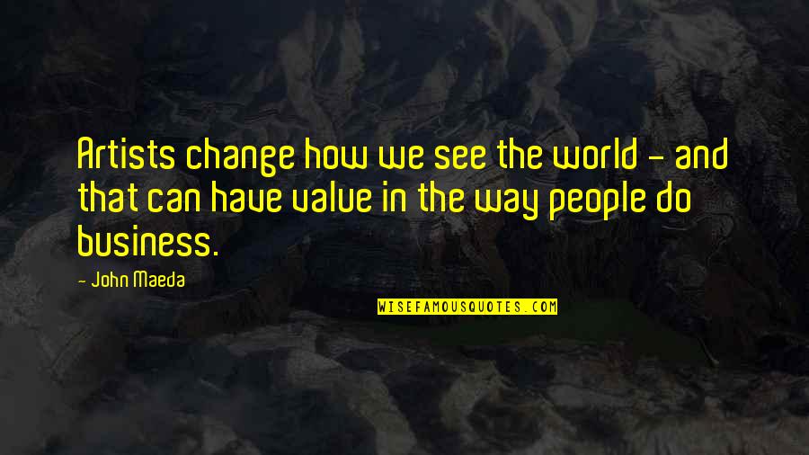 Jarada Quotes By John Maeda: Artists change how we see the world - Jarada Quotes By John Maeda: Artists change how we see the world -
