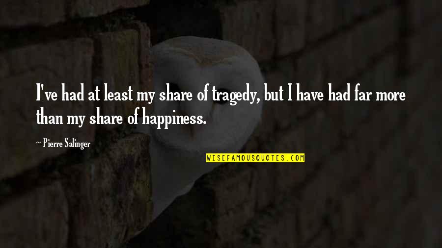 Jarada Quotes By Pierre Salinger: I've had at least my share of tragedy, Jarada Quotes By Pierre Salinger: I've had at least my share of tragedy,