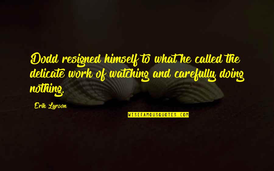 Jaradan Quotes By Erik Larson: Dodd resigned himself to what he called the Jaradan Quotes By Erik Larson: Dodd resigned himself to what he called the