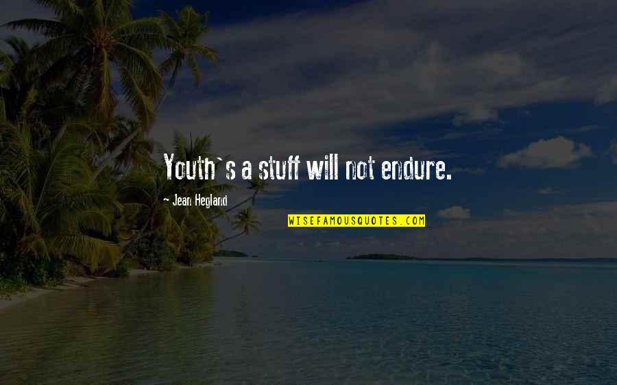 Jarah Davis Quotes By Jean Hegland: Youth's a stuff will not endure. Jarah Davis Quotes By Jean Hegland: Youth's a stuff will not endure.