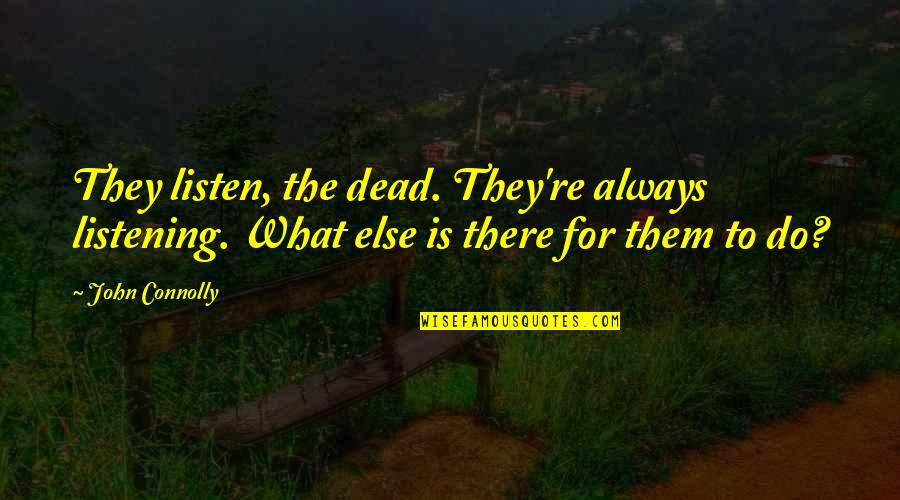 Jarak Dan Rindu Quotes By John Connolly: They listen, the dead. They're always listening. What