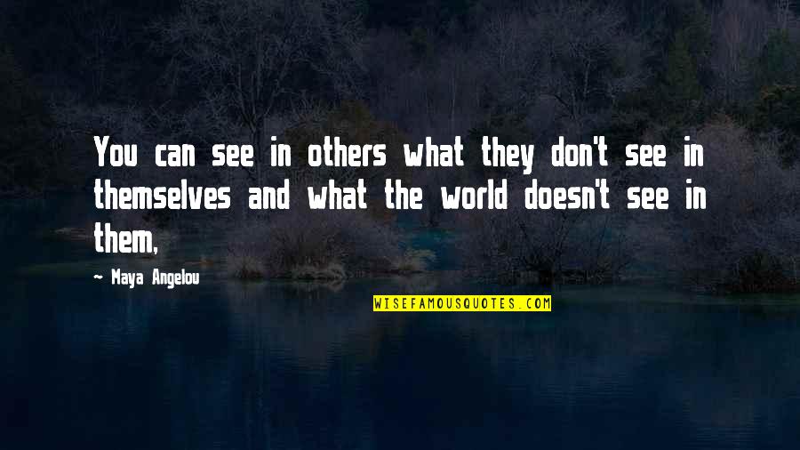 Jarak Dan Rindu Quotes By Maya Angelou: You can see in others what they don't