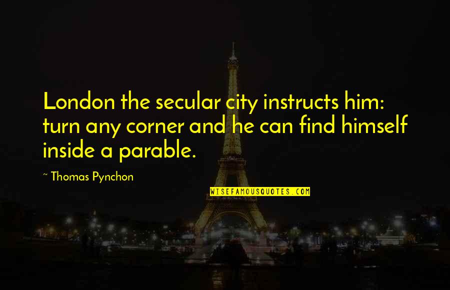 Jarak Dan Rindu Quotes By Thomas Pynchon: London the secular city instructs him: turn any