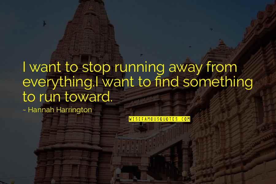 Jarak Quotes By Hannah Harrington: I want to stop running away from everything.I Jarak Quotes By Hannah Harrington: I want to stop running away from everything.I