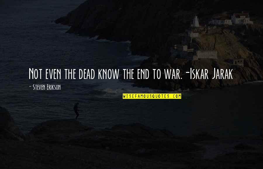Jarak Quotes By Steven Erikson: Not even the dead know the end to Jarak Quotes By Steven Erikson: Not even the dead know the end to
