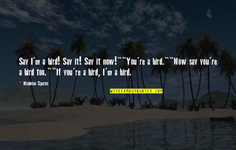 Jarama Quotes By Nicholas Sparks: Say I'm a bird! Say it! Say it