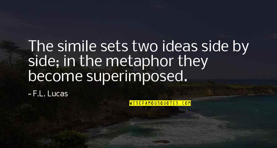 Jaramillo Mora Quotes By F.L. Lucas: The simile sets two ideas side by side;