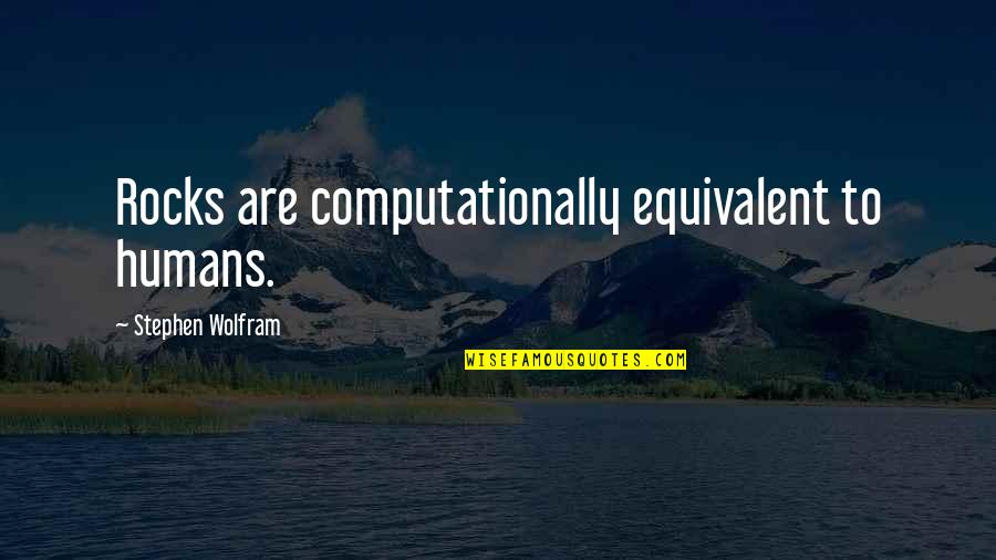Jaramillo Mora Quotes By Stephen Wolfram: Rocks are computationally equivalent to humans.