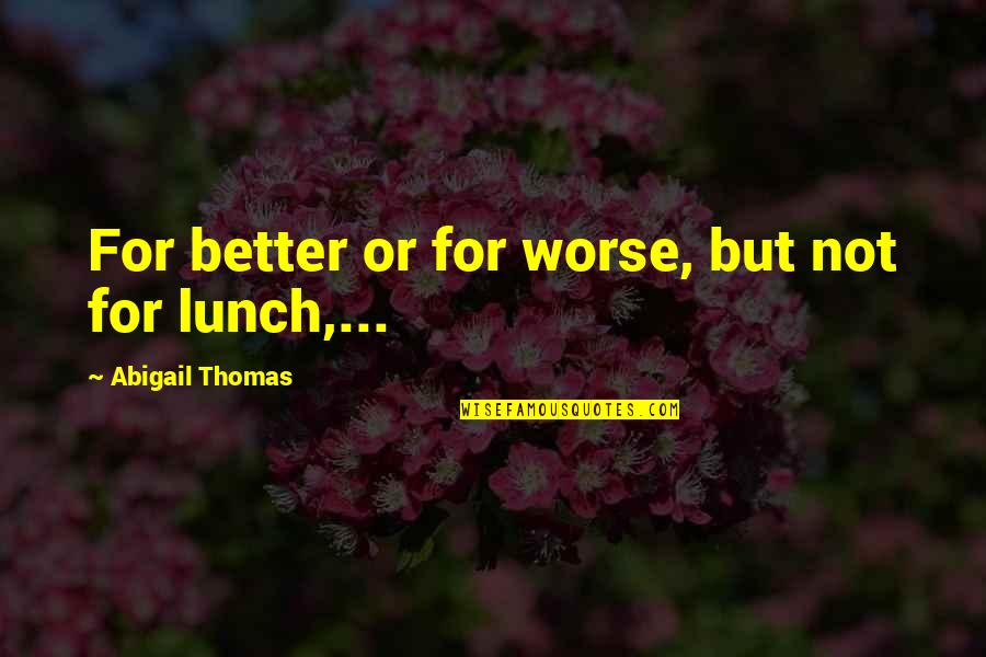 Jaramillo Winery Quotes By Abigail Thomas: For better or for worse, but not for Jaramillo Winery Quotes By Abigail Thomas: For better or for worse, but not for