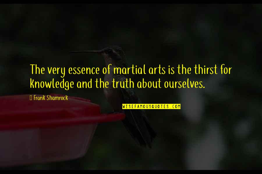 Jaramillo Winery Quotes By Frank Shamrock: The very essence of martial arts is the Jaramillo Winery Quotes By Frank Shamrock: The very essence of martial arts is the