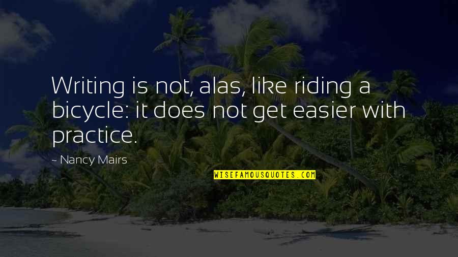 Jaramillo Winery Quotes By Nancy Mairs: Writing is not, alas, like riding a bicycle:
