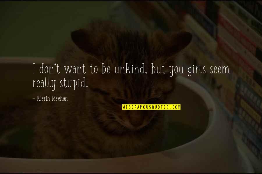 Jarang Bina Quotes By Kierin Meehan: I don't want to be unkind, but you Jarang Bina Quotes By Kierin Meehan: I don't want to be unkind, but you