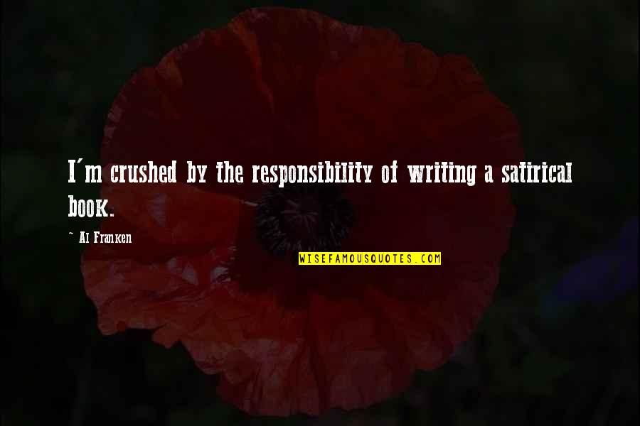 Jarangli Quotes By Al Franken: I'm crushed by the responsibility of writing a