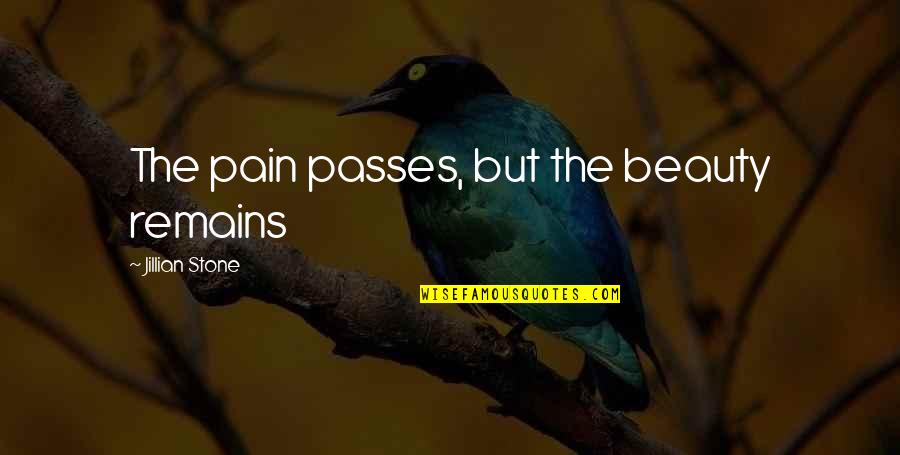 Jarangli Quotes By Jillian Stone: The pain passes, but the beauty remains Jarangli Quotes By Jillian Stone: The pain passes, but the beauty remains