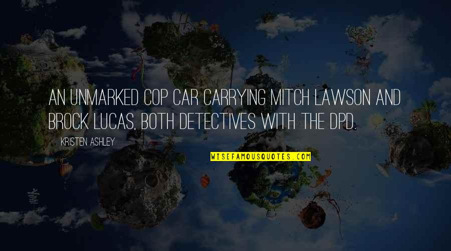 Jarangli Quotes By Kristen Ashley: An unmarked cop car carrying Mitch Lawson and Jarangli Quotes By Kristen Ashley: An unmarked cop car carrying Mitch Lawson and