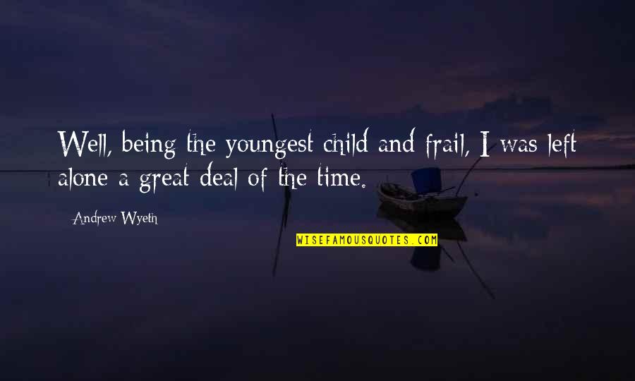 Jaranilla And Piolo Quotes By Andrew Wyeth: Well, being the youngest child and frail, I