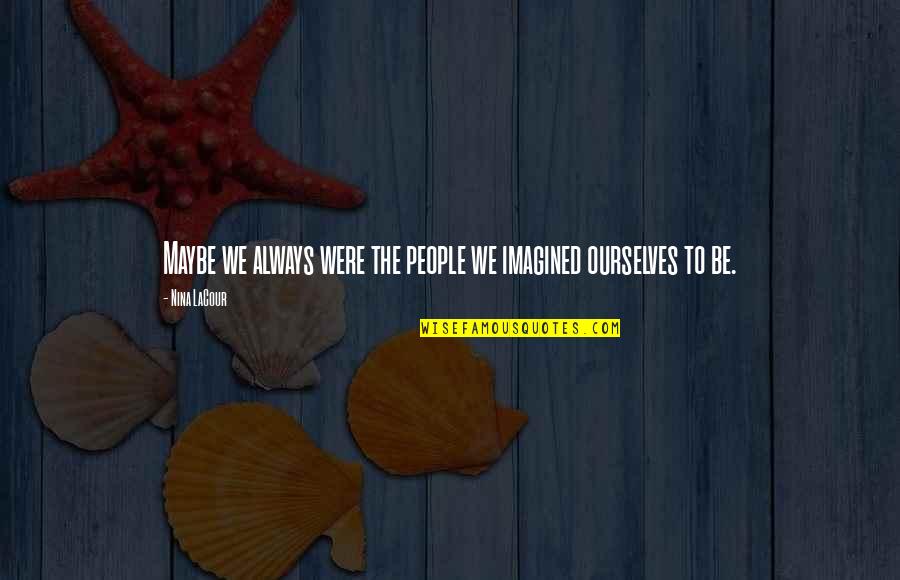 Jarapal Quotes By Nina LaCour: Maybe we always were the people we imagined