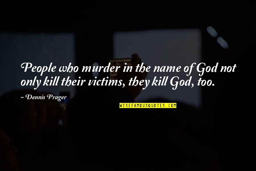 Jarat Tours Quotes By Dennis Prager: People who murder in the name of God