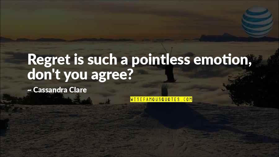 Jarbas Oiticica Quotes By Cassandra Clare: Regret is such a pointless emotion, don't you