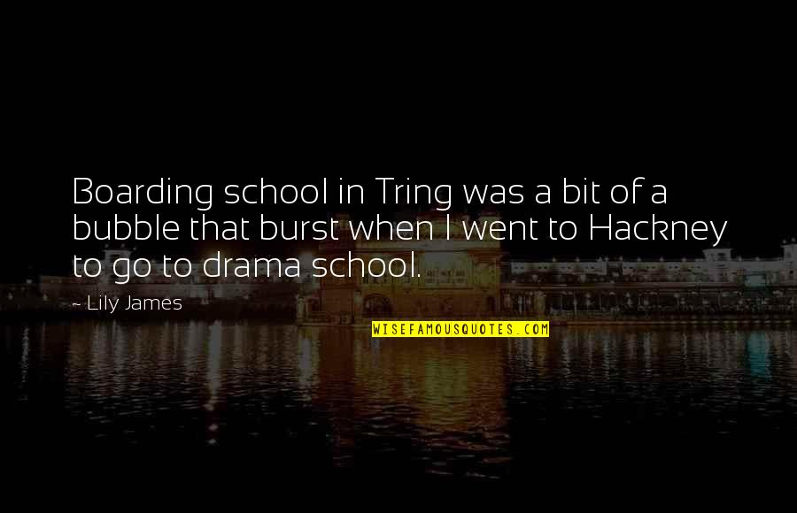Jarbas Pereira Quotes By Lily James: Boarding school in Tring was a bit of