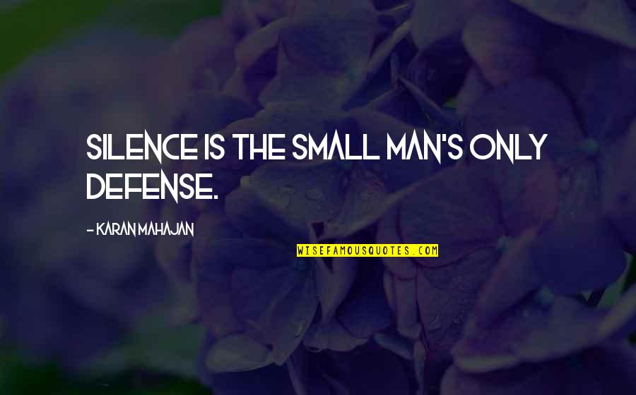 Jarboe Sales Quotes By Karan Mahajan: Silence is the small man's only defense.