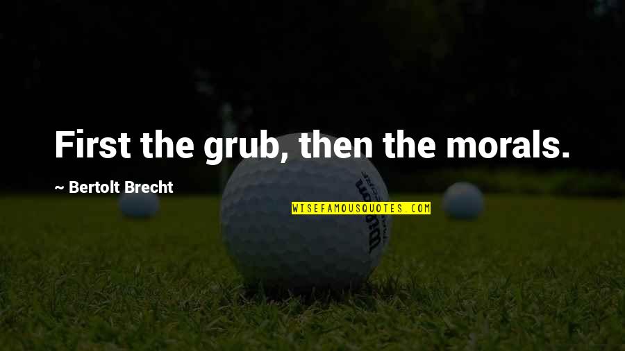 Jarby Toys Quotes By Bertolt Brecht: First the grub, then the morals. Jarby Toys Quotes By Bertolt Brecht: First the grub, then the morals.