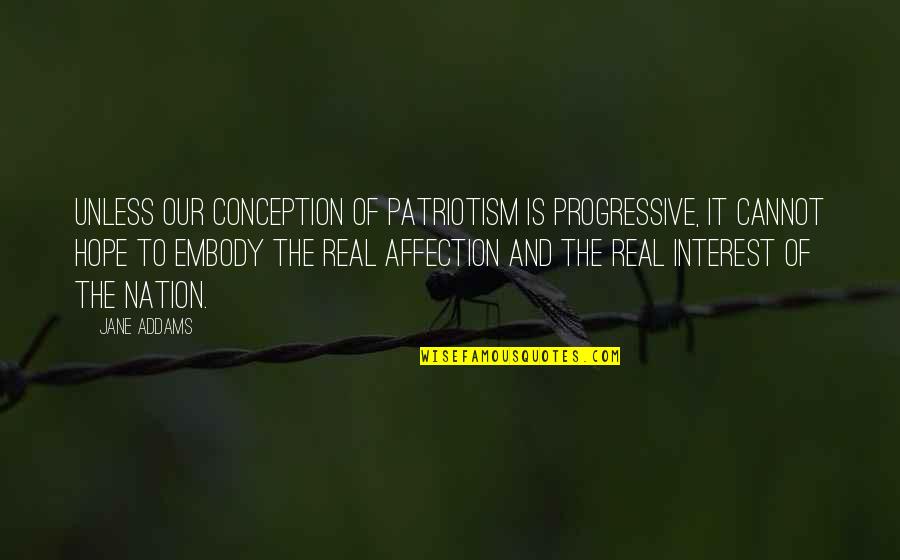 Jarbyn Quotes By Jane Addams: Unless our conception of patriotism is progressive, it