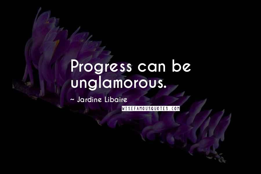 Jardine Libaire quotes: Progress can be unglamorous.