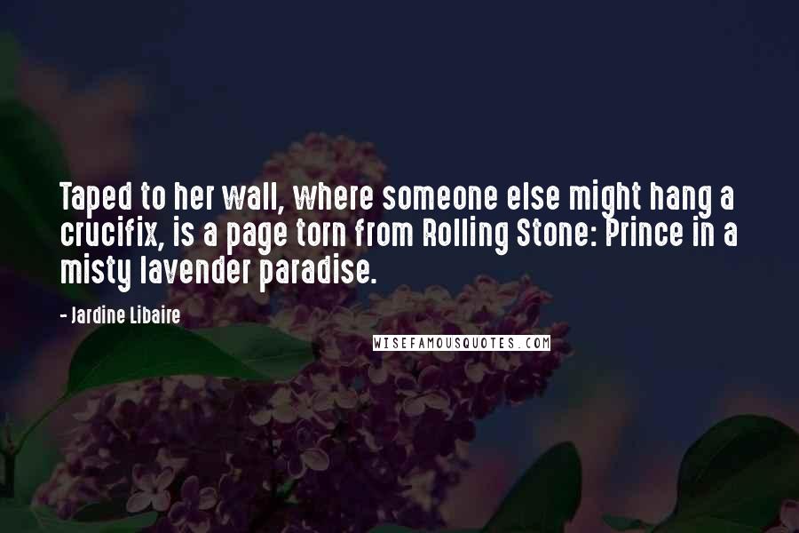 Jardine Libaire quotes: Taped to her wall, where someone else might hang a crucifix, is a page torn from Rolling Stone: Prince in a misty lavender paradise.