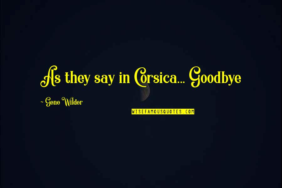 Jardinero Wilfrido Quotes By Gene Wilder: As they say in Corsica... Goodbye