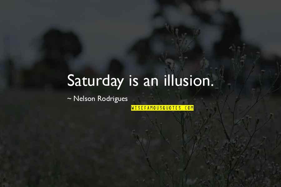 Jardines Modernos Quotes By Nelson Rodrigues: Saturday is an illusion. Jardines Modernos Quotes By Nelson Rodrigues: Saturday is an illusion.