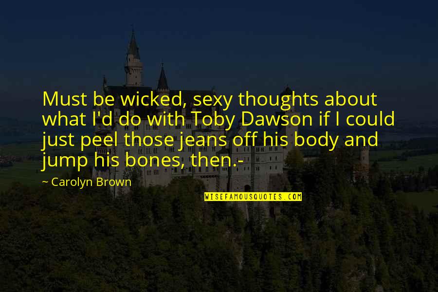 Jardinico Caractere Quotes By Carolyn Brown: Must be wicked, sexy thoughts about what I'd Jardinico Caractere Quotes By Carolyn Brown: Must be wicked, sexy thoughts about what I'd