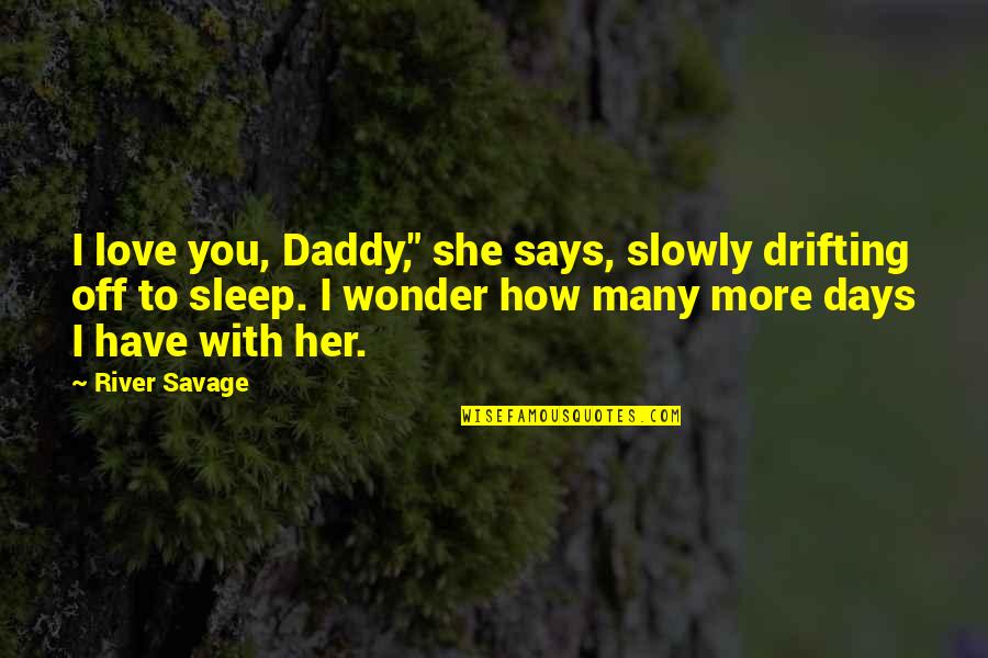 Jardinico Caractere Quotes By River Savage: I love you, Daddy," she says, slowly drifting Jardinico Caractere Quotes By River Savage: I love you, Daddy," she says, slowly drifting