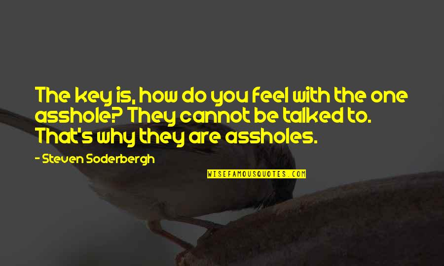 Jardinico Caractere Quotes By Steven Soderbergh: The key is, how do you feel with Jardinico Caractere Quotes By Steven Soderbergh: The key is, how do you feel with