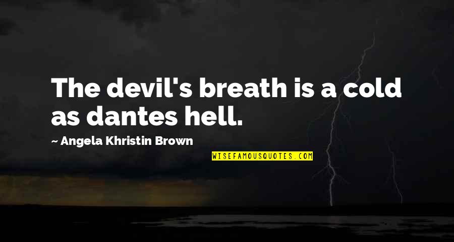 Jardner Quotes By Angela Khristin Brown: The devil's breath is a cold as dantes