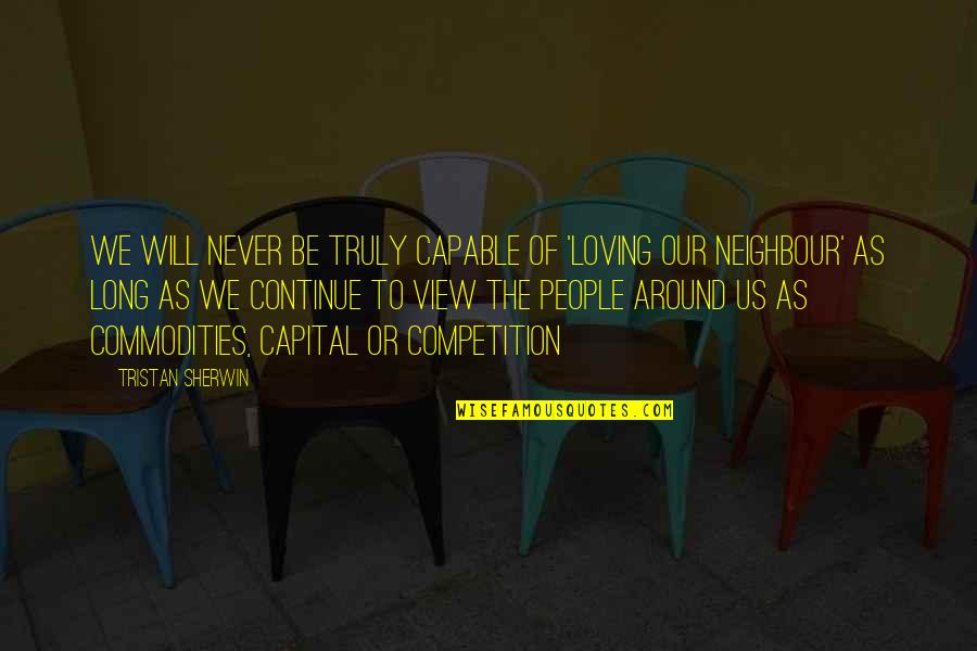 Jarebicasta Quotes By Tristan Sherwin: we will never be truly capable of 'loving